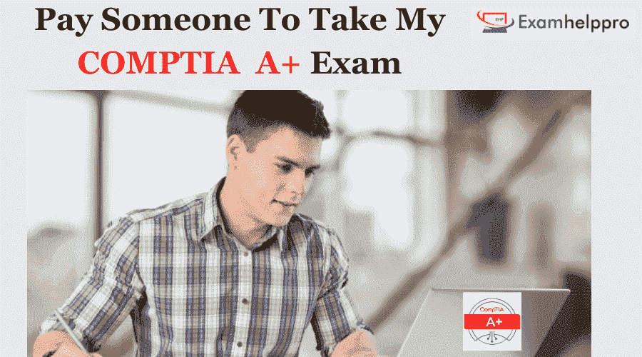 Pay someone to Take my CompTIA A+ Exam