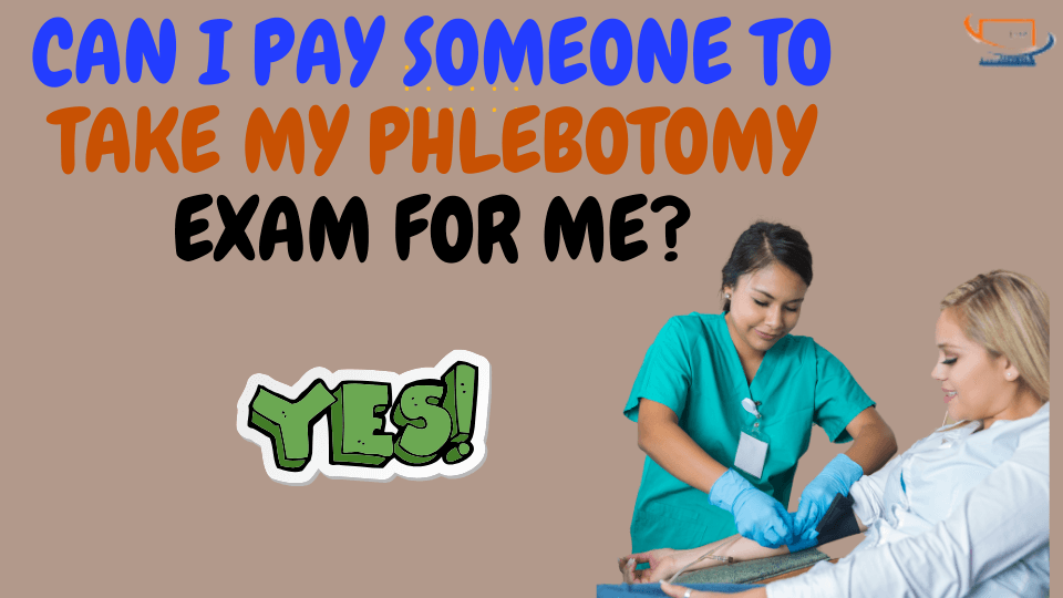 Can i Pay Someone to Take my Phlebotomy Exam for Me