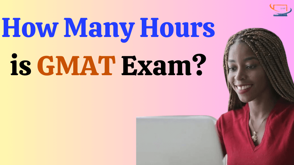 How Many Hours is GMAT Exam