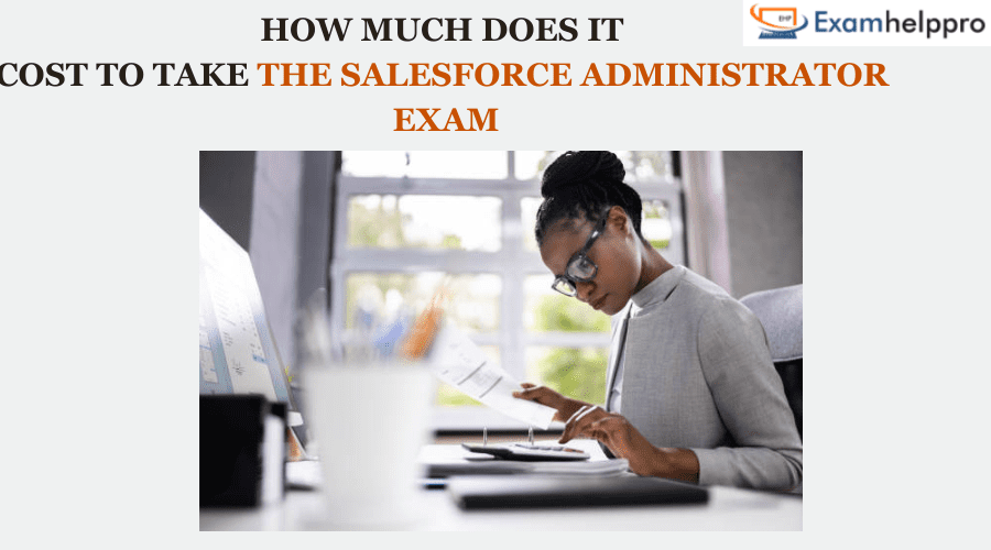 How Much Does It Cost To Take the Salesforce Administrator Exam