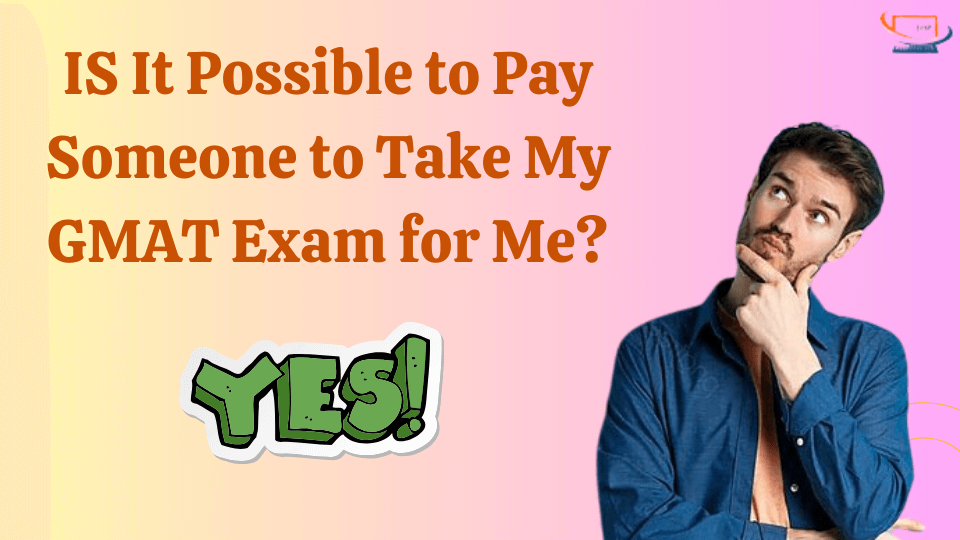 IS It Possible to Pay Someone to Take My GMAT Exam for Me?