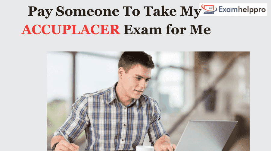 Pay Someone To Take My Accuplacer Exam for Me