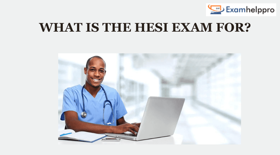 What Is the HESI Exam For