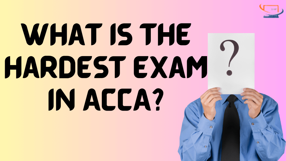 What is the Hardest Exam in ACCA