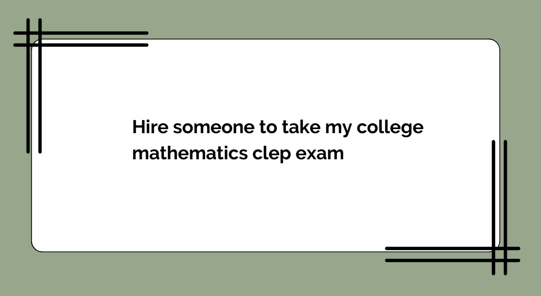 hire someone to take my college mathematics clep exam