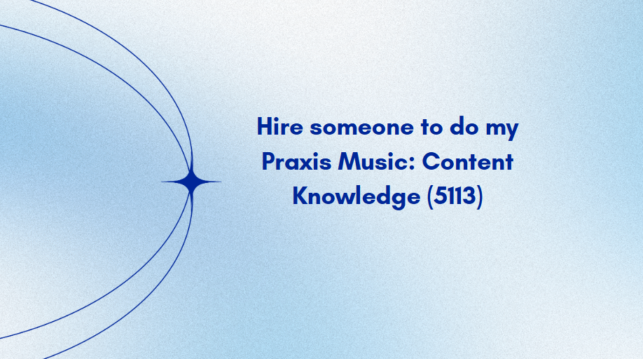 Hire someone to do my Praxis Music: Content Knowledge (5113)