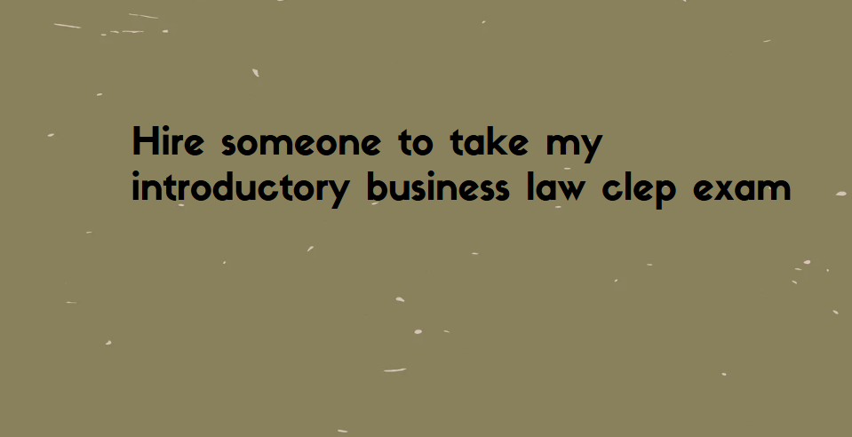 hire someone to take my introductory business law clep exam
