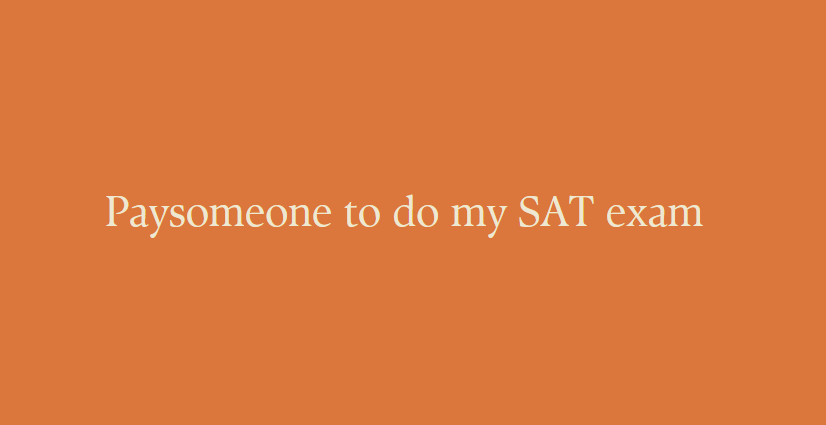 Paysomeone to do my SAT exam