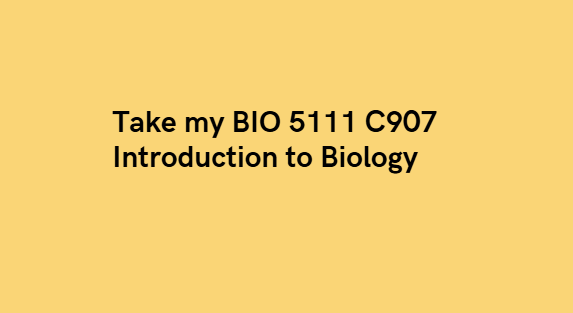 Take my BIO 5111 C907 Introduction to Biology