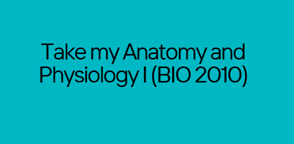 Take my Anatomy and Physiology I (BIO 2010)
