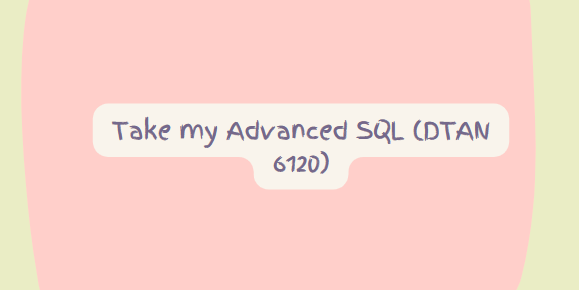 Take my Advanced SQL (DTAN 6120)