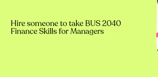 Hire someone to take BUS 2040 Finance Skills for Managers