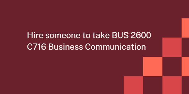 Hire someone to take BUS 2600 C716 Business Communication