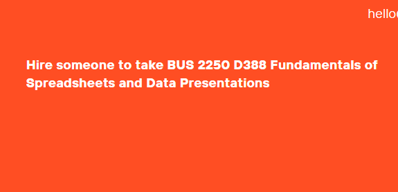 Hire someone to take BUS 2250 D388 Fundamentals of Spreadsheets and Data Presentations