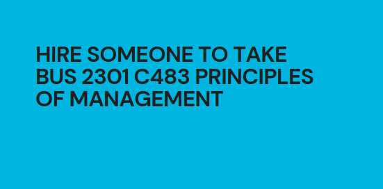 Hire someone to take BUS 2301 C483 Principles of Management