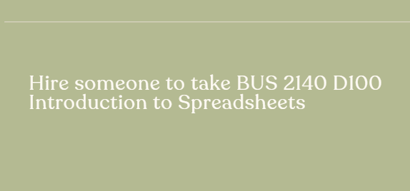Hire someone to take BUS 2140 D100 Introduction to Spreadsheets