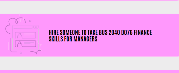 Hire someone to take BUS 2040 D076 Finance Skills for Managers