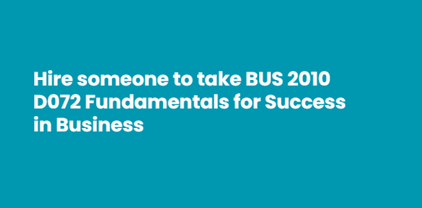 Hire someone to take BUS 2010 D072 Fundamentals for Success in Business