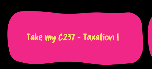 Take my C237 – Taxation I