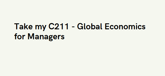 Take my C211 – Global Economics for Managers