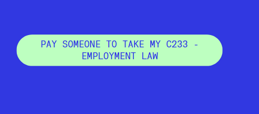 Pay someone to take my C233 – Employment Law