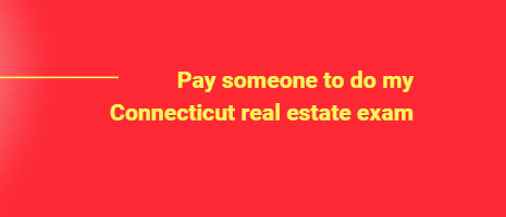 Pay someone to do my Connecticut real estate exam