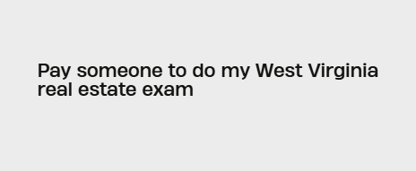 Pay someone to do my West Virginia real estate exam