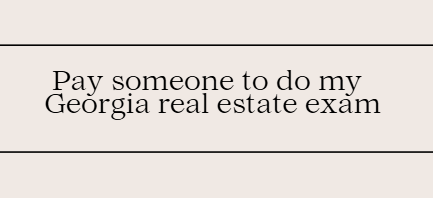 Pay someone to do my Georgia real estate exam