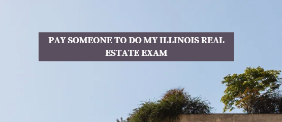 Pay someone to do my Illinois real estate exam