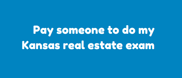 Pay someone to do my Kansas real estate exam