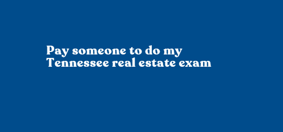 Pay someone to do my Tennessee real estate exam