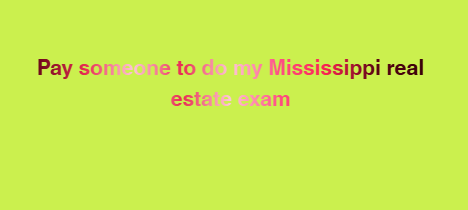 Pay someone to do my Mississippi real estate exam