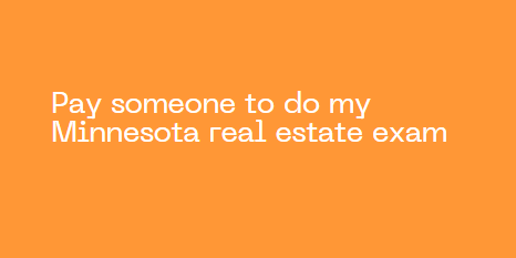 Pay someone to do my Minnesota real estate exam