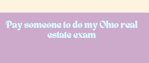 Pay someone to do my Ohio real estate exam