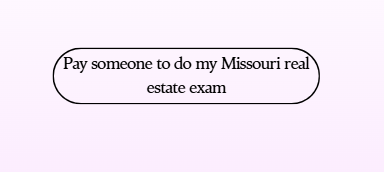 Pay someone to do my Missouri real estate exam