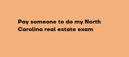 Pay someone to do my North Carolina real estate exam