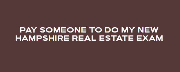 Pay someone to do my New Hampshire real estate exam