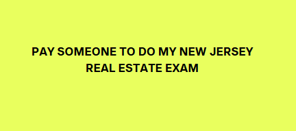 Pay someone to do my New Jersey real estate exam